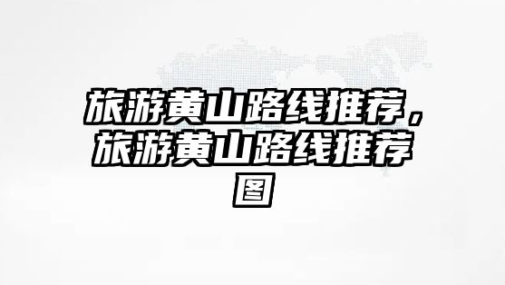 旅游黃山路線推薦，旅游黃山路線推薦圖