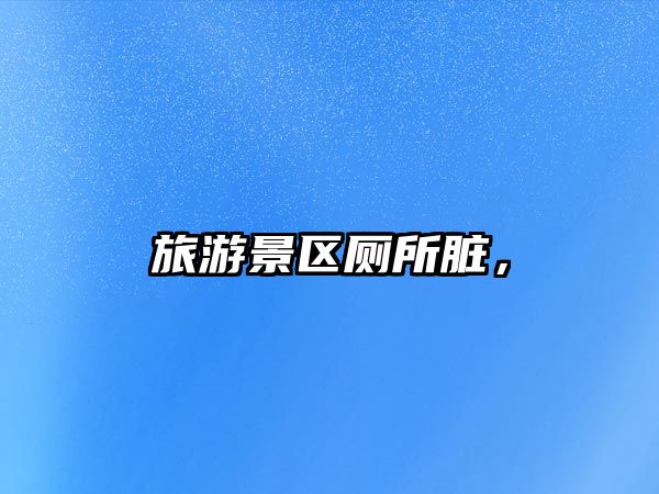 旅游景區廁所臟，