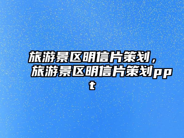 旅游景區明信片策劃，旅游景區明信片策劃ppt