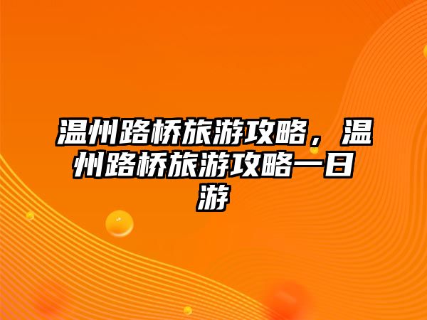 溫州路橋旅游攻略，溫州路橋旅游攻略一日游