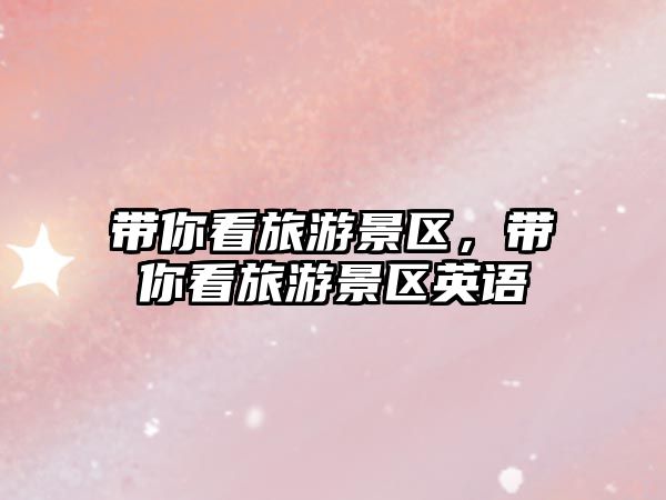 帶你看旅游景區(qū)，帶你看旅游景區(qū)英語