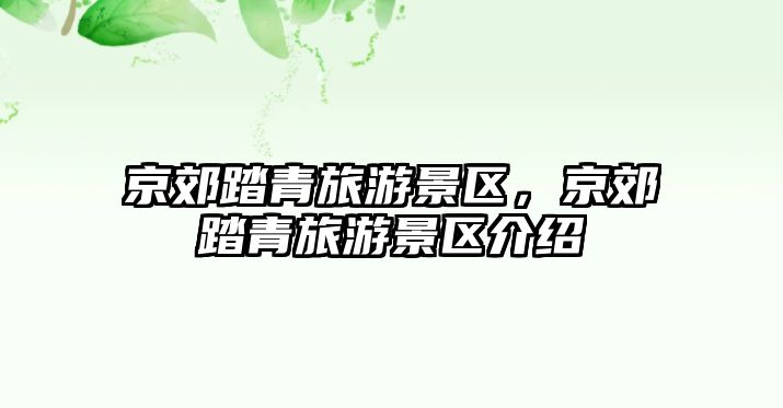 京郊踏青旅游景區，京郊踏青旅游景區介紹