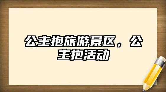 公主抱旅游景區，公主抱活動