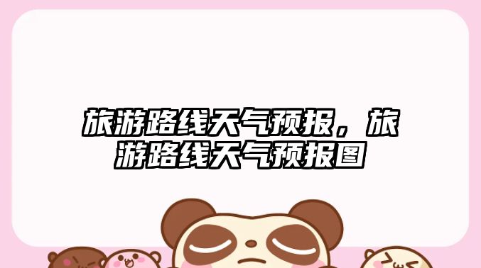 旅游路線天氣預報，旅游路線天氣預報圖