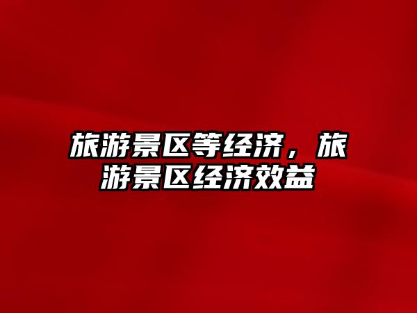 旅游景區等經濟，旅游景區經濟效益