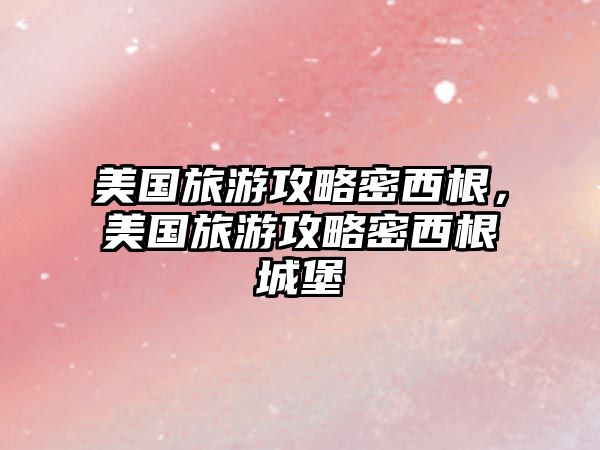 美國旅游攻略密西根，美國旅游攻略密西根城堡