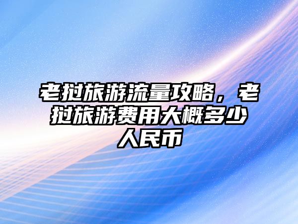 老撾旅游流量攻略，老撾旅游費(fèi)用大概多少人民幣