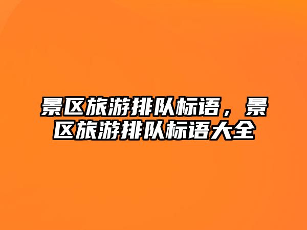 景區旅游排隊標語，景區旅游排隊標語大全