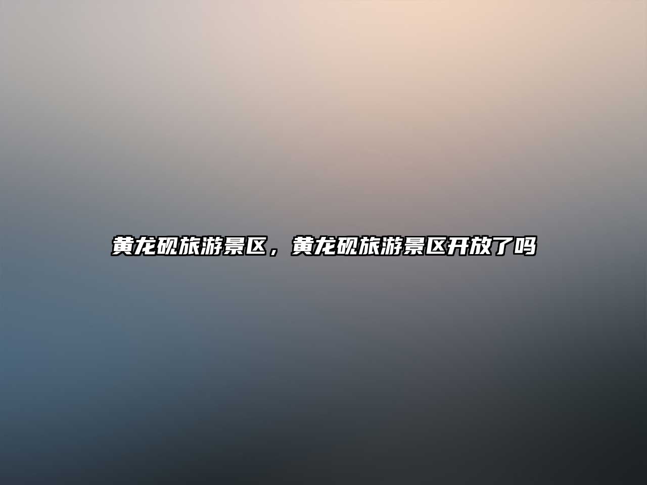 黃龍硯旅游景區(qū)，黃龍硯旅游景區(qū)開(kāi)放了嗎
