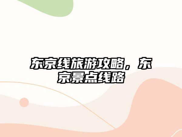 東京線旅游攻略，東京景點線路