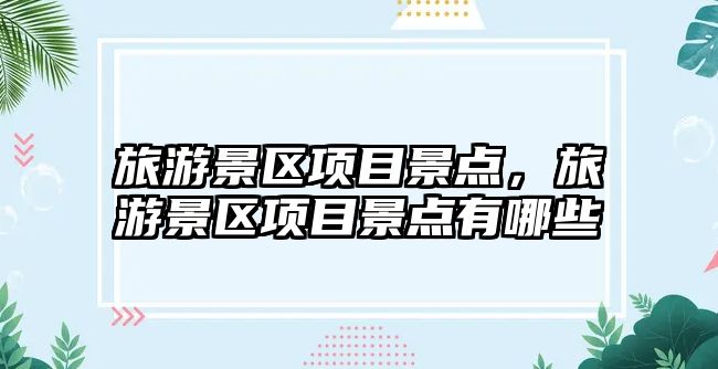 旅游景區項目景點，旅游景區項目景點有哪些