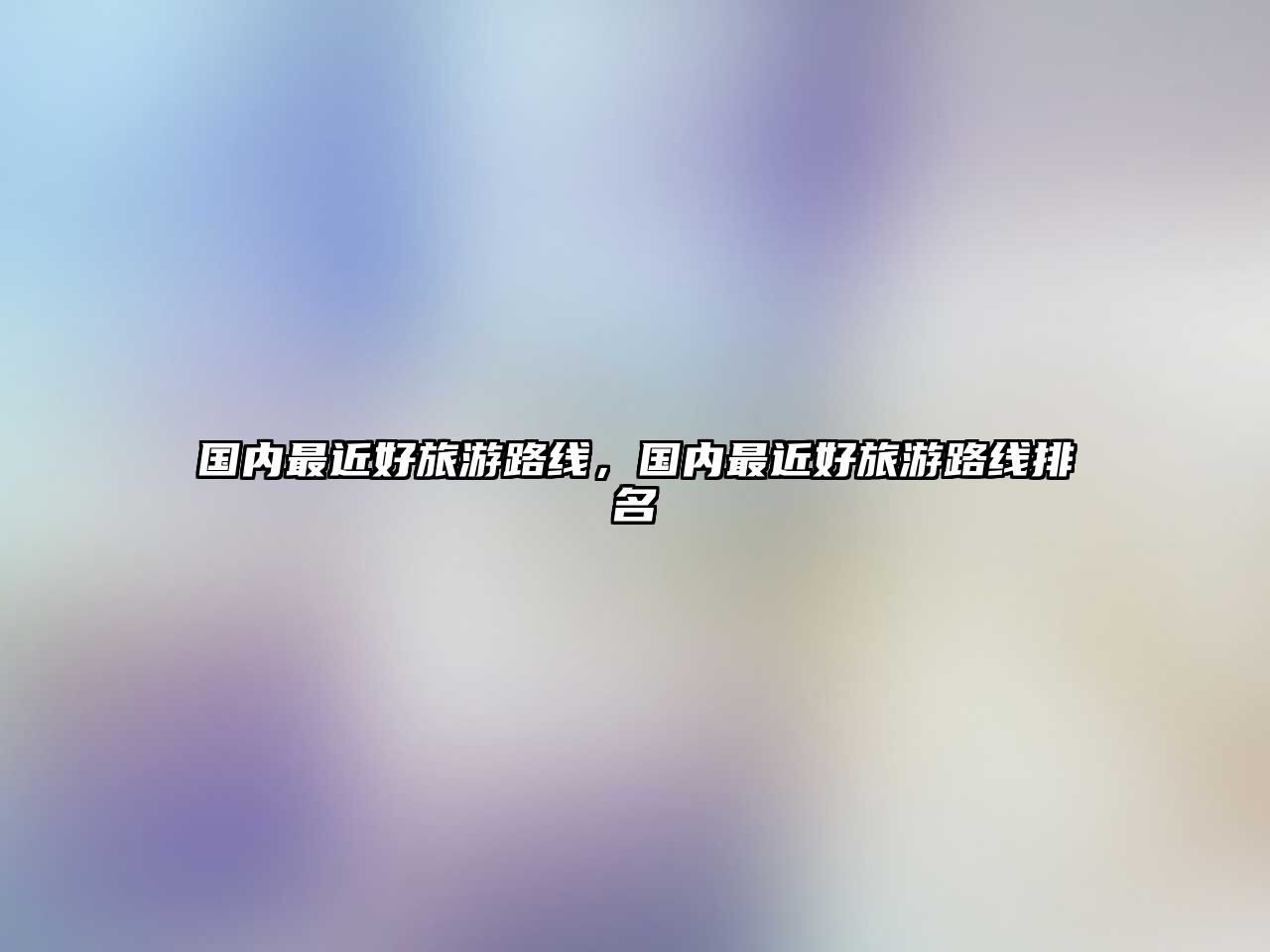 國內最近好旅游路線，國內最近好旅游路線排名