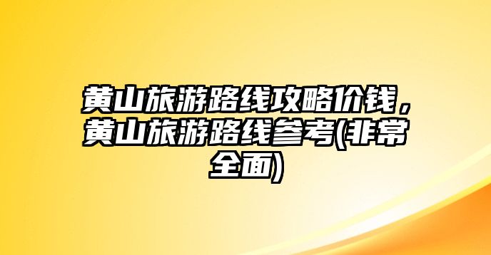 黃山旅游路線攻略價錢，黃山旅游路線參考(非常全面)
