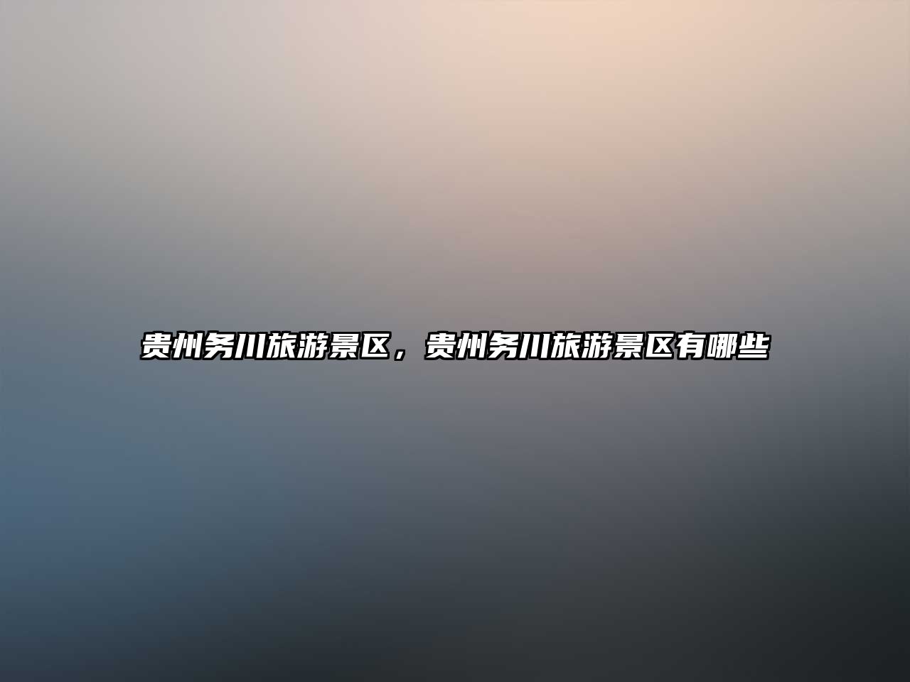 貴州務(wù)川旅游景區(qū)，貴州務(wù)川旅游景區(qū)有哪些