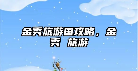 金秀旅游國攻略，金秀 旅游