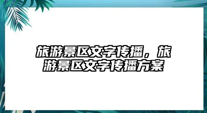 旅游景區文字傳播，旅游景區文字傳播方案