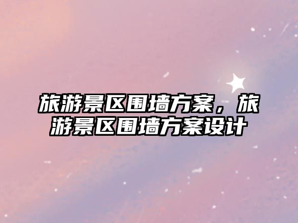 旅游景區圍墻方案，旅游景區圍墻方案設計