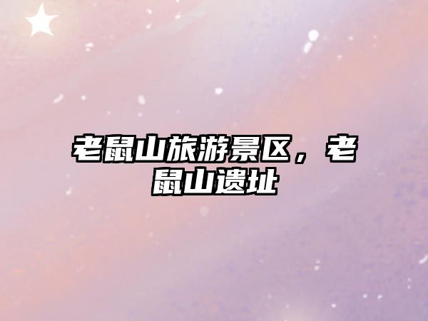 老鼠山旅游景區，老鼠山遺址