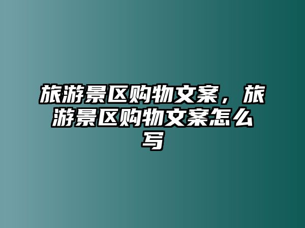 旅游景區(qū)購(gòu)物文案，旅游景區(qū)購(gòu)物文案怎么寫