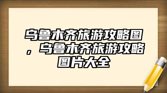 烏魯木齊旅游攻略圖，烏魯木齊旅游攻略圖片大全