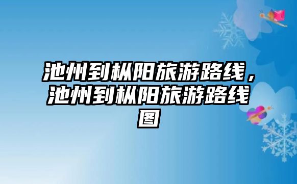 池州到樅陽旅游路線，池州到樅陽旅游路線圖