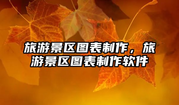 旅游景區圖表制作，旅游景區圖表制作軟件