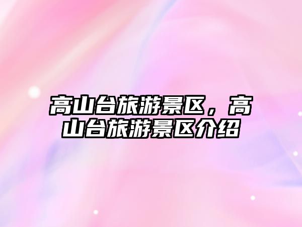 高山臺旅游景區，高山臺旅游景區介紹