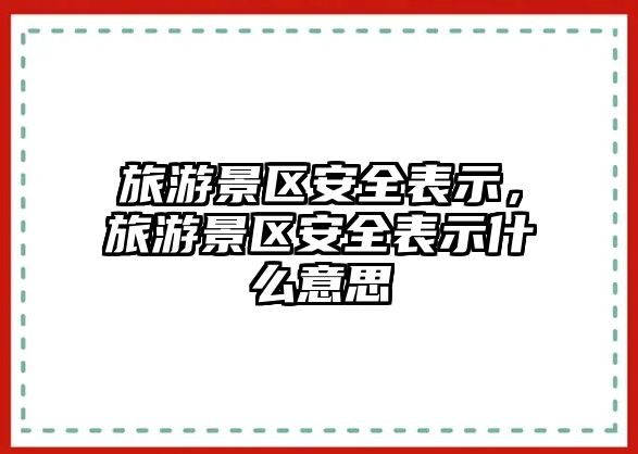 旅游景區安全表示，旅游景區安全表示什么意思