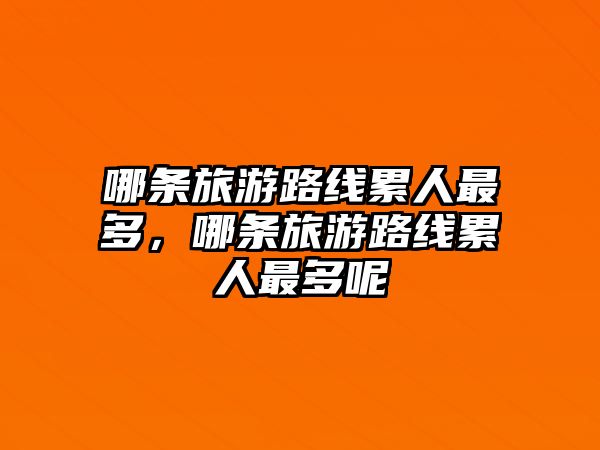 哪條旅游路線累人最多，哪條旅游路線累人最多呢