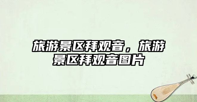 旅游景區(qū)拜觀音，旅游景區(qū)拜觀音圖片