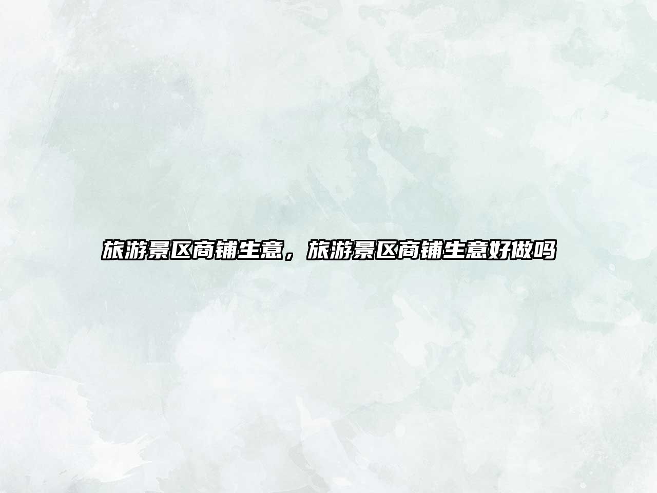 旅游景區(qū)商鋪生意，旅游景區(qū)商鋪生意好做嗎