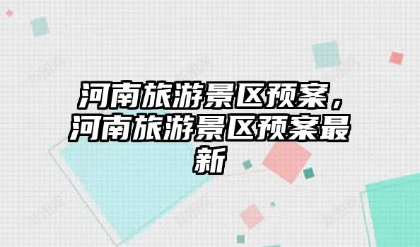 河南旅游景區預案，河南旅游景區預案最新