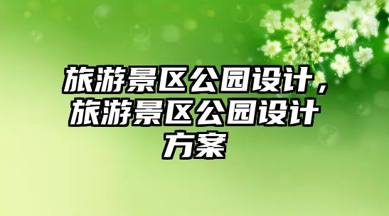 旅游景區公園設計，旅游景區公園設計方案