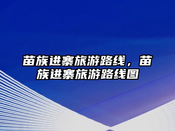 苗族進寨旅游路線，苗族進寨旅游路線圖