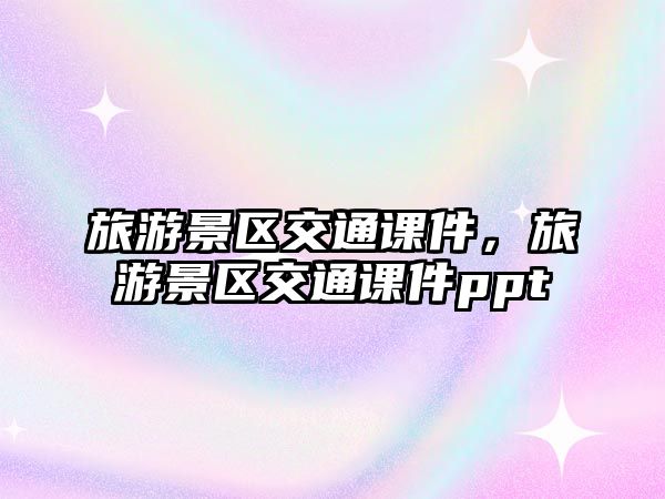 旅游景區交通課件，旅游景區交通課件ppt