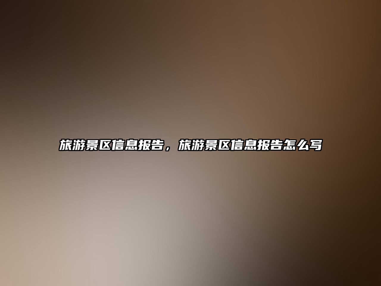 旅游景區信息報告，旅游景區信息報告怎么寫