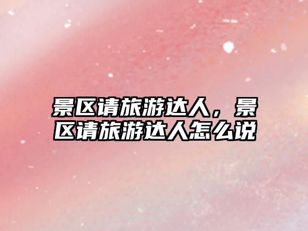 景區請旅游達人，景區請旅游達人怎么說