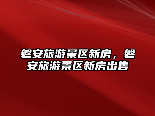 磐安旅游景區(qū)新房，磐安旅游景區(qū)新房出售
