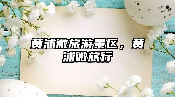 黃浦微旅游景區，黃浦微旅行
