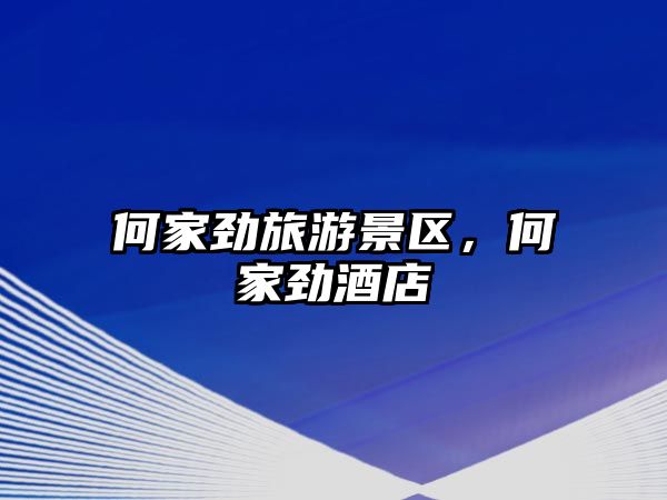 何家勁旅游景區，何家勁酒店