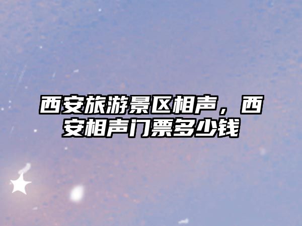 西安旅游景區相聲，西安相聲門票多少錢