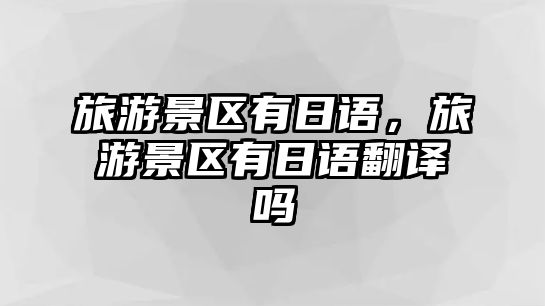 旅游景區有日語，旅游景區有日語翻譯嗎