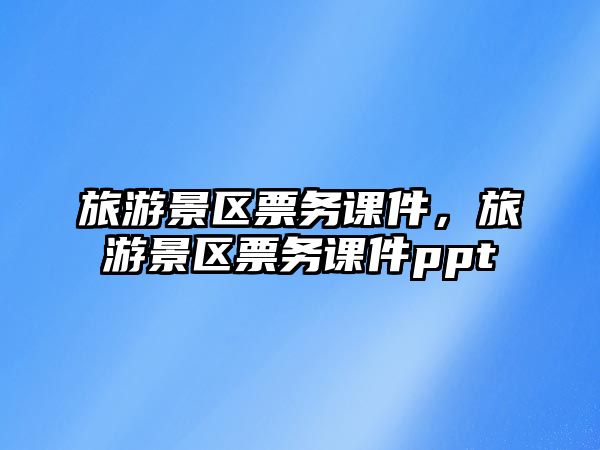旅游景區票務課件，旅游景區票務課件ppt