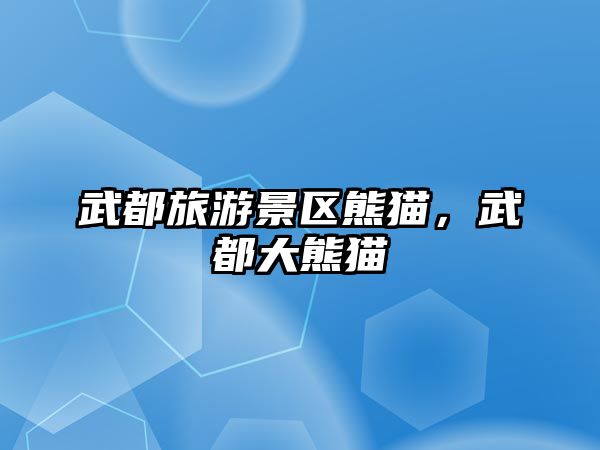 武都旅游景區熊貓，武都大熊貓