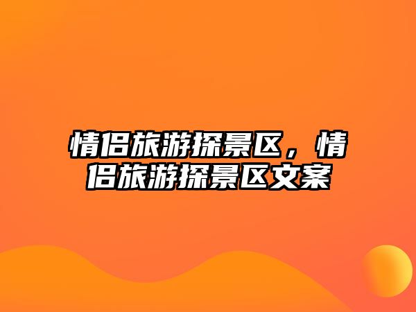情侶旅游探景區(qū)，情侶旅游探景區(qū)文案
