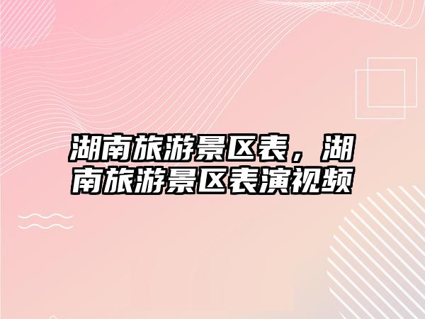 湖南旅游景區表，湖南旅游景區表演視頻