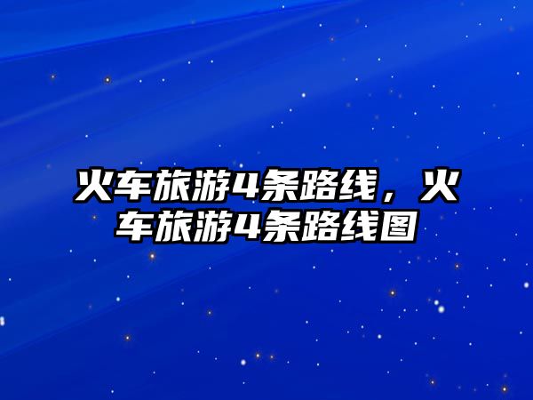 火車旅游4條路線，火車旅游4條路線圖