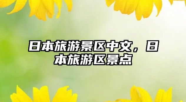 日本旅游景區中文，日本旅游區景點