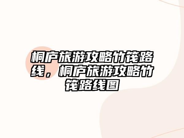 桐廬旅游攻略竹筏路線，桐廬旅游攻略竹筏路線圖