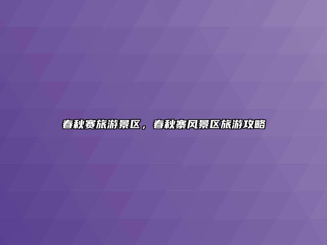 春秋賽旅游景區(qū)，春秋寨風景區(qū)旅游攻略